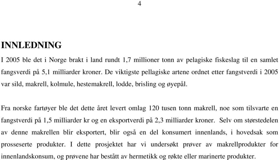 Fra norske fartøyer ble det dette året levert omlag 120 tusen tonn makrell, noe som tilsvarte en fangstverdi på 1,5 milliarder kr og en eksportverdi på 2,3 milliarder kroner.