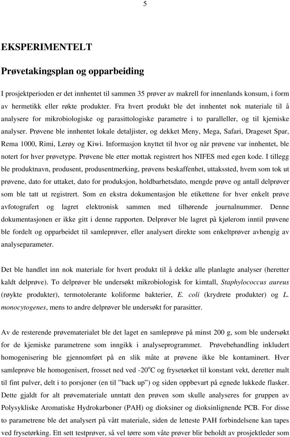 Prøvene ble innhentet lokale detaljister, og dekket Meny, Mega, Safari, Drageset Spar, Rema 1000, Rimi, Lerøy og Kiwi.