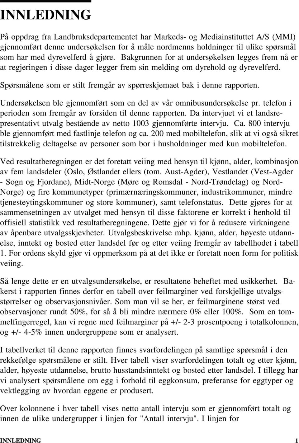 Spørsmålene som er stilt fremgår av spørreskjemaet bak i denne rapporten. Undersøkelsen ble gjennomført som en del av vår omnibusundersøkelse pr.