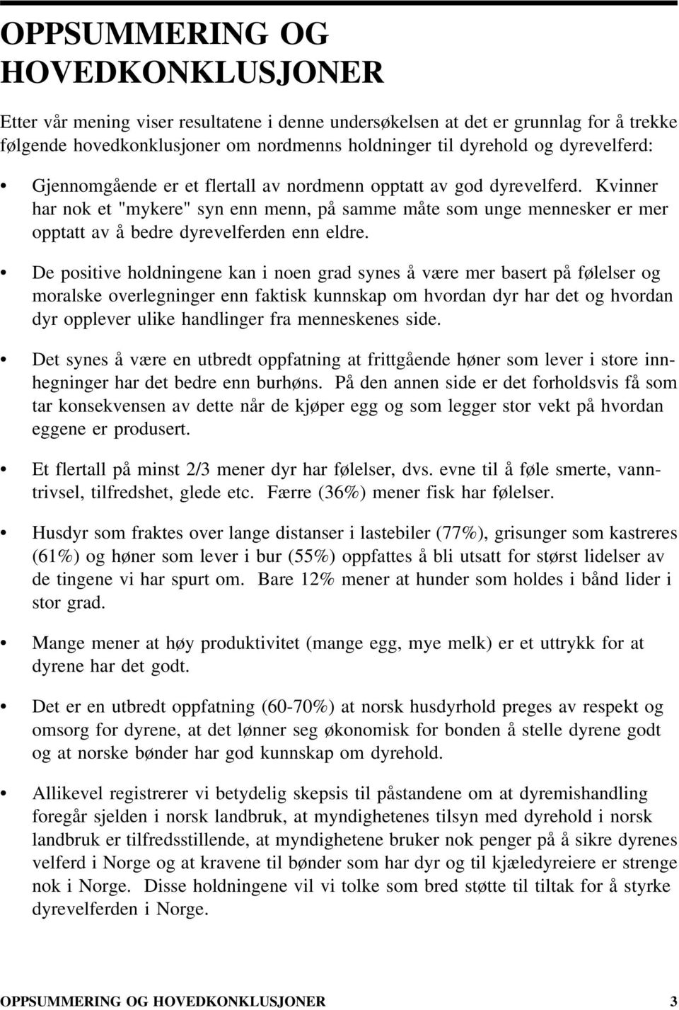 Kvinner har nok et "mykere" syn enn menn, på samme måte som unge mennesker er mer opptatt av å bedre dyrevelferden enn eldre.