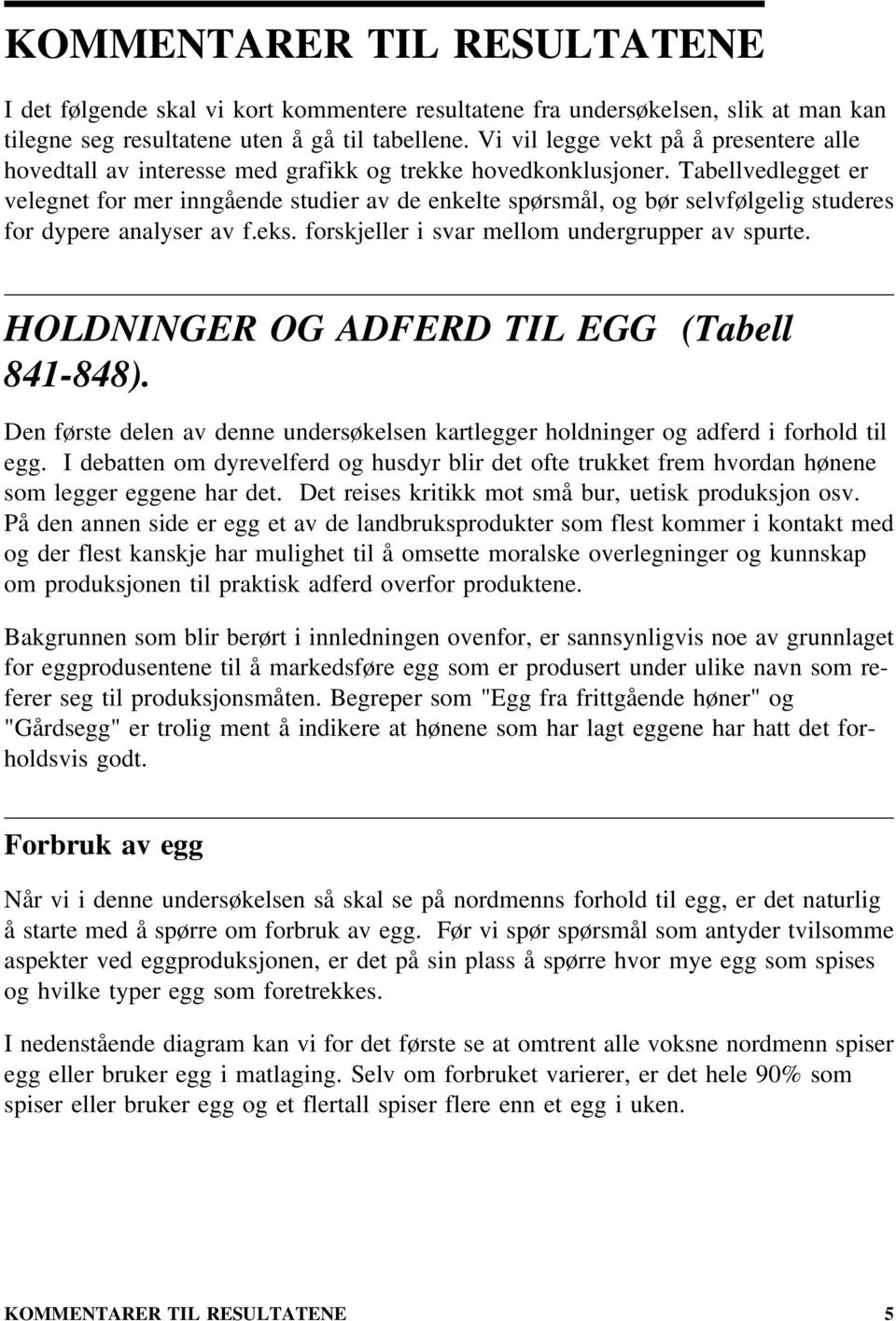 Tabellvedlegget er velegnet for mer inngående studier av de enkelte spørsmål, og bør selvfølgelig studeres for dypere analyser av f.eks. forskjeller i svar mellom undergrupper av spurte.