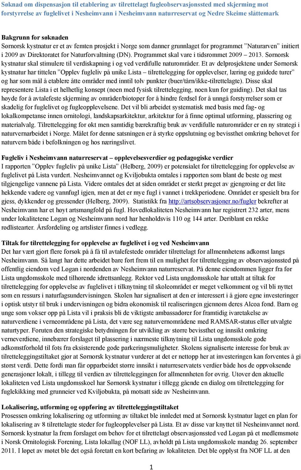 Programmet skal vare i tidsrommet 2009 2013. Sørnorsk kystnatur skal stimulere til verdiskapning i og ved verdifulle naturområder.