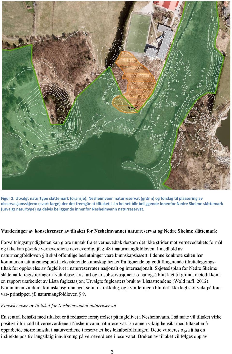 innenfor Nedre Skeime slåttemark (utvalgt naturtype) og delvis beliggende innenfor Nesheimvann naturreservat.