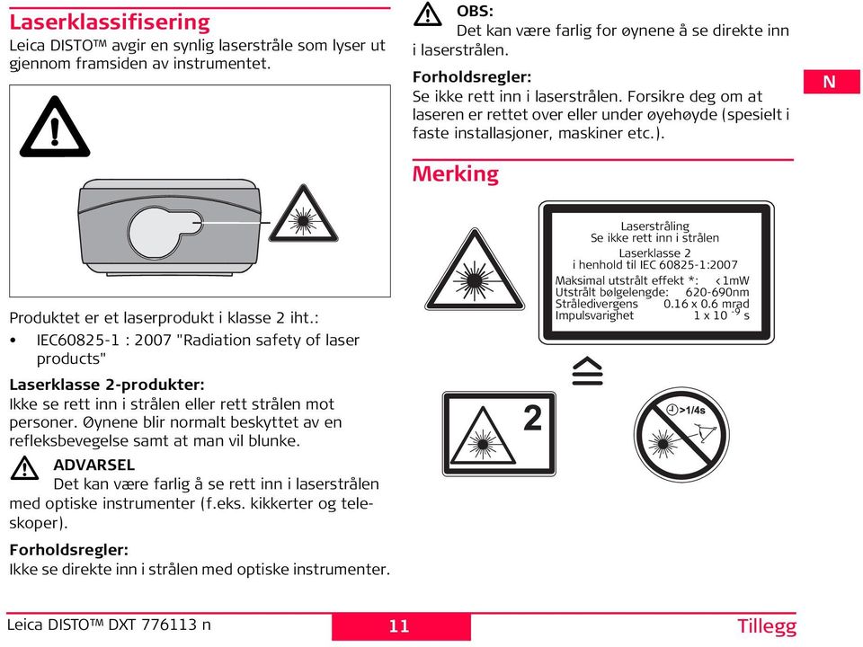 Øynene blir normalt beskyttet av en refleksbevegelse samt at man vil blunke. ADVAREL Det kan være farlig å se rett inn i laserstrålen med optiske instrumenter (f.eks. kikkerter og teleskoper).