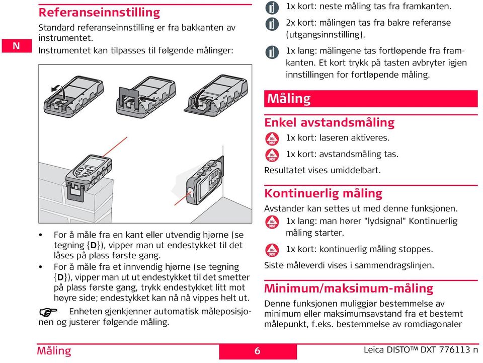 For å måle fra et innvendig hjørne (se tegning {D}), vipper man ut ut endestykket til det smetter på plass første gang, trykk endestykket litt mot høyre side; endestykket kan nå nå vippes helt ut.