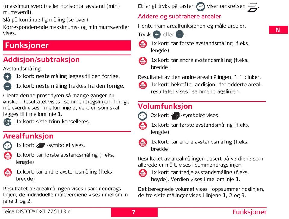 Resultatet vises i sammendragslinjen, forrige måleverdi vises i mellomlinje 2, verdien som skal legges til i mellomlinje 1. 1x kort: siste trinn kanselleres. Arealfunksjon 1x kort: -symbolet vises.