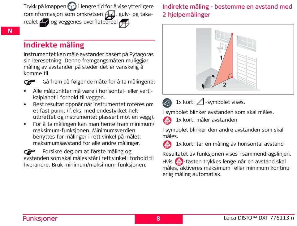 Gå fram på følgende måte for å ta målingene: Alle målpunkter må være i horisontal- eller vertikalplanet i forhold til veggen. Best resultat oppnår når instrumentet roteres om et fast punkt (f.eks.