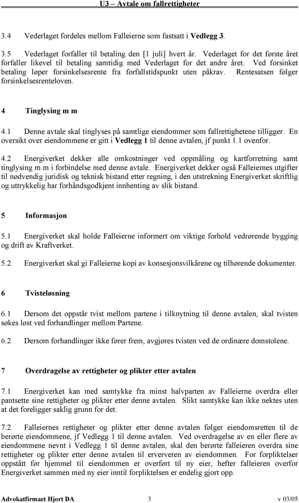 Rentesatsen følger forsinkelsesrenteloven. 4 Tinglysing m m 4.1 Denne avtale skal tinglyses på samtlige eiendommer som fallrettighetene tilligger.