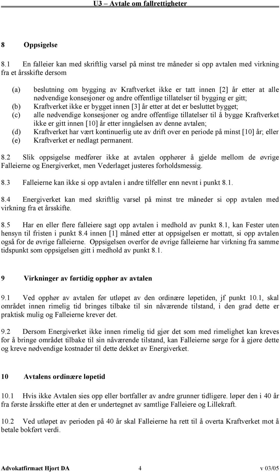 etter at alle nødvendige konsesjoner og andre offentlige tillatelser til bygging er gitt; Kraftverket ikke er bygget innen [3] år etter at det er besluttet bygget; alle nødvendige konsesjoner og