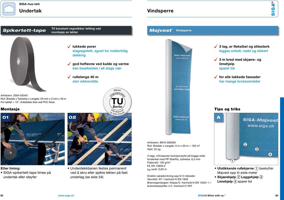 mange bruksområder Påvist Artikkelnr. 2004-50340 Rull: Bredde x Tykkelse x Lengde: 50 mm x 3 mm x 40 m For takfall > 10. Anbefales ikke ved PVC-folier.