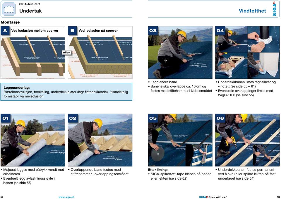 10 cm og festes med stiftehammer i klebeområdet Underdekkbanen limes regnsikker og vindtett (se side 55 61) Eventuelle overlappinger limes med Wigluv 100 (se side 55) 05 06 Majcoat legges med