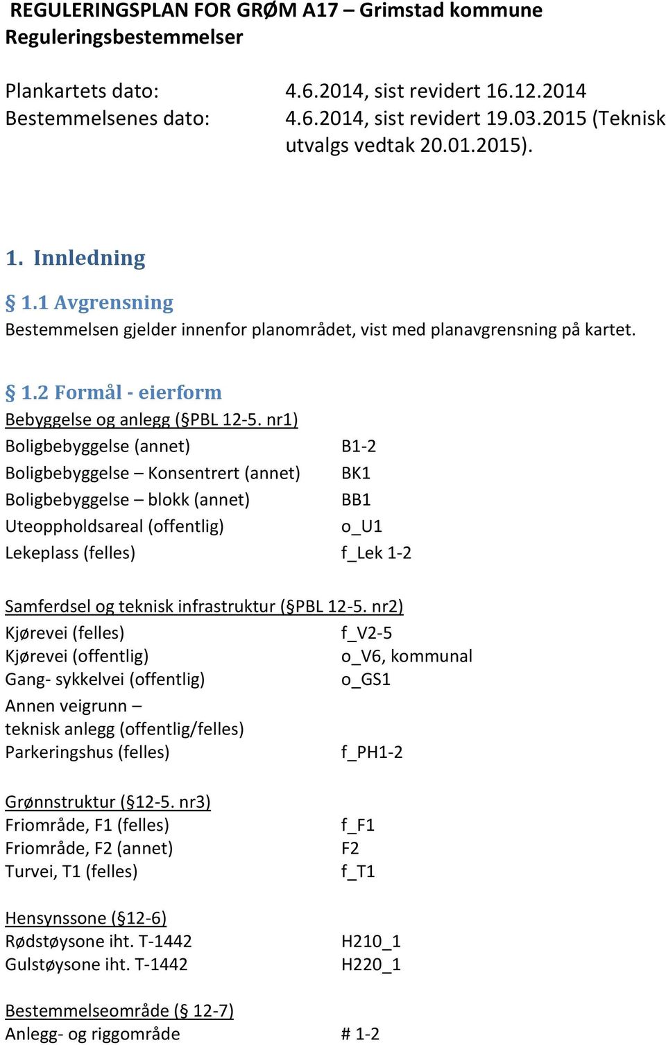 nr1) Boligbebyggelse (annet) B1-2 Boligbebyggelse Konsentrert (annet) BK1 Boligbebyggelse blokk (annet) BB1 Uteoppholdsareal (offentlig) o_u1 Lekeplass (felles) f_lek 1-2 Samferdsel og teknisk