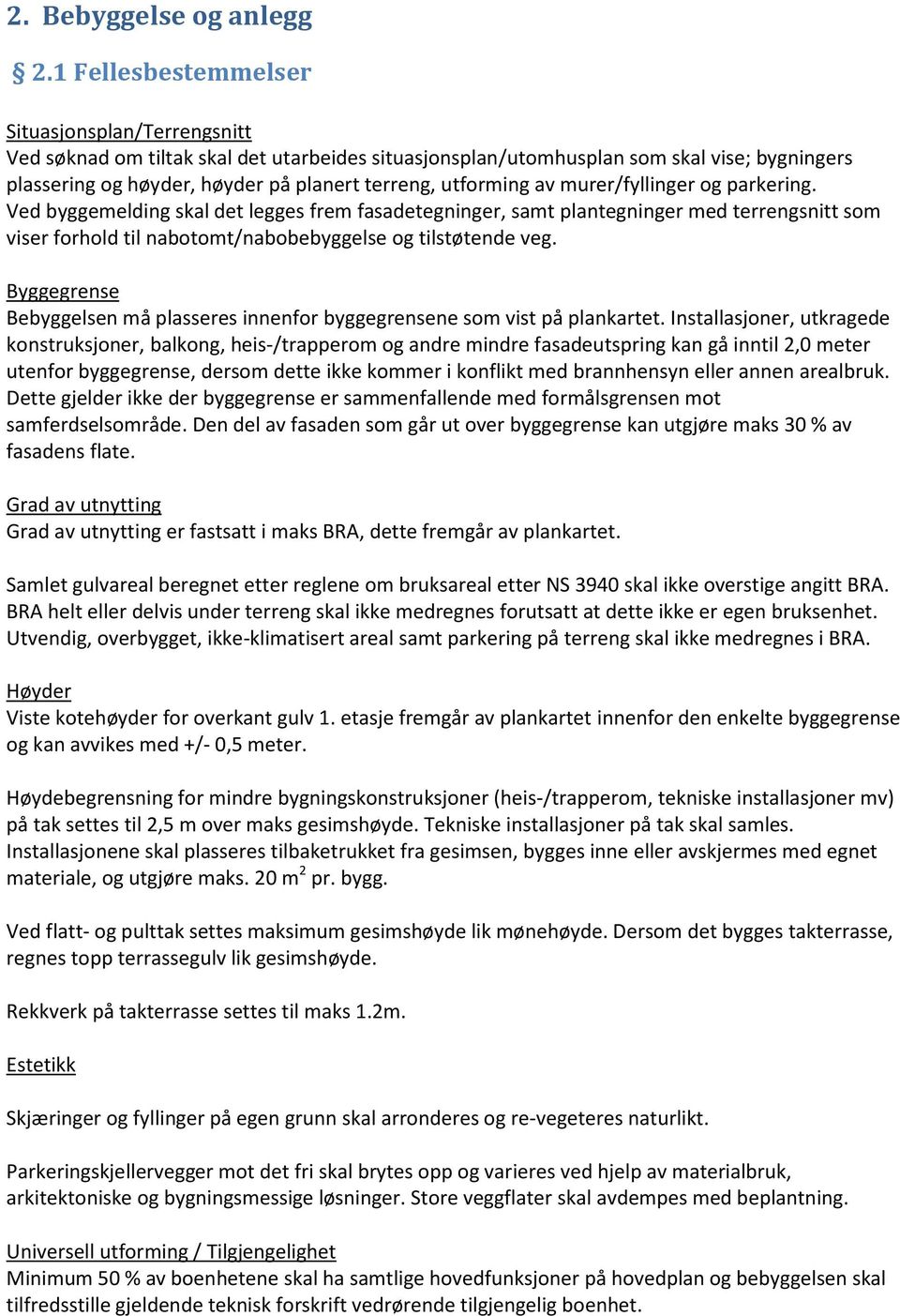 utforming av murer/fyllinger og parkering. Ved byggemelding skal det legges frem fasadetegninger, samt plantegninger med terrengsnitt som viser forhold til nabotomt/nabobebyggelse og tilstøtende veg.