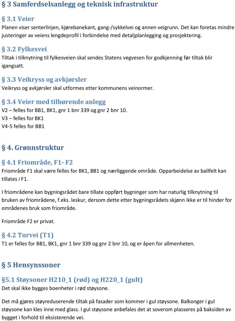 2 Fylkesvei Tiltak i tilknytning til fylkesveien skal sendes Statens vegvesen for godkjenning før tiltak blir igangsatt. 3.