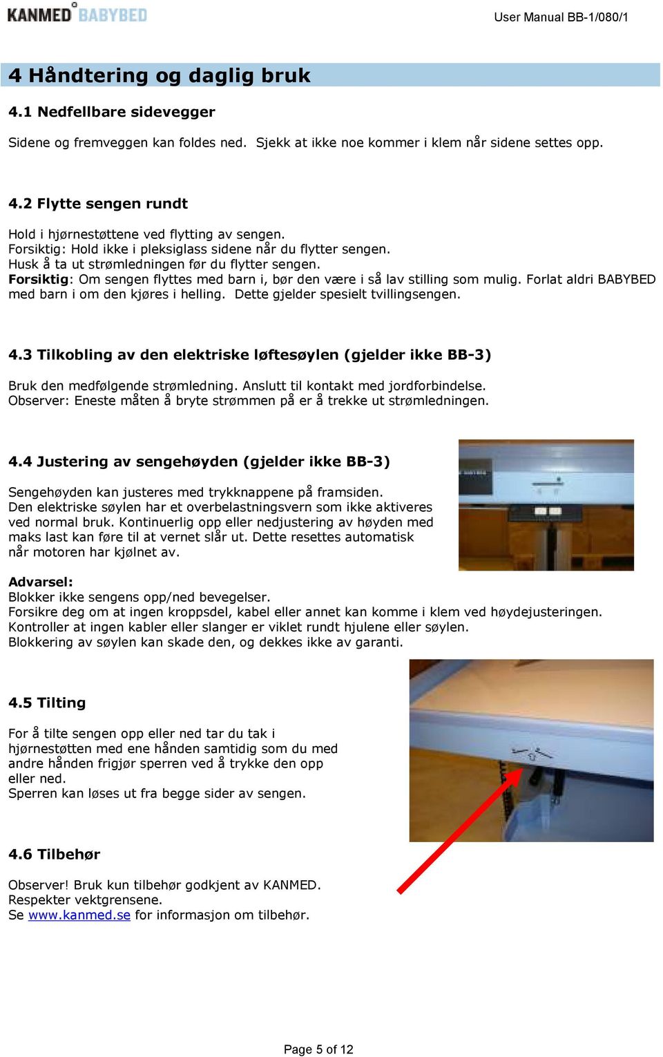 Forlat aldri BABYBED med barn i om den kjøres i helling. Dette gjelder spesielt tvillingsengen. 4.3 Tilkobling av den elektriske løftesøylen (gjelder ikke BB-3) Bruk den medfølgende strømledning.