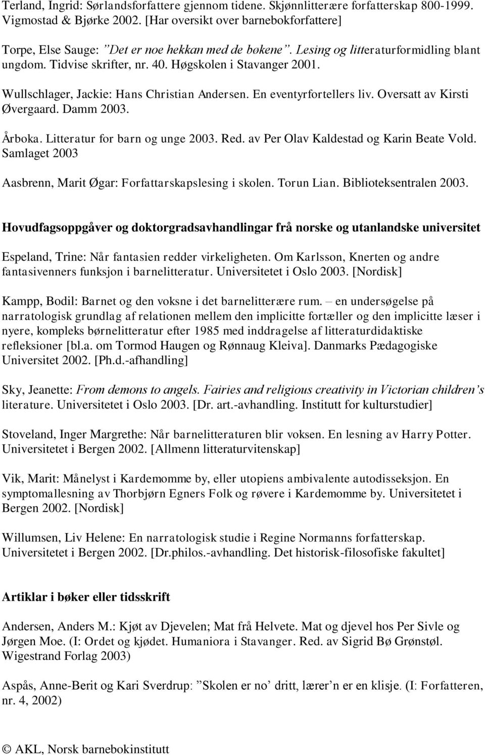 Wullschlager, Jackie: Hans Christian Andersen. En eventyrfortellers liv. Oversatt av Kirsti Øvergaard. Damm 2003. Årboka. Litteratur for barn og unge 2003. Red.