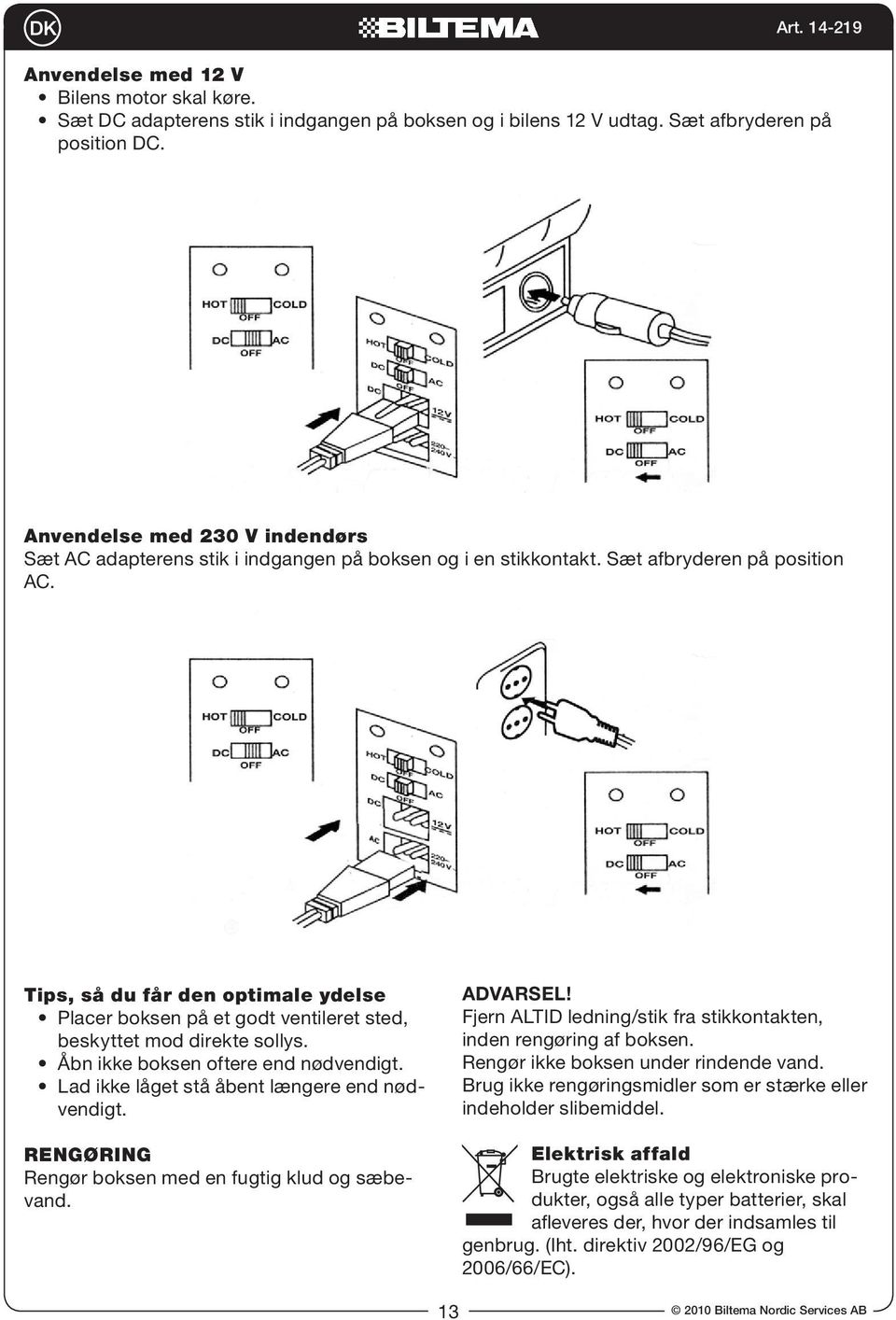 Tips, så du får den optimale ydelse Placer boksen på et godt ventileret sted, beskyttet mod direkte sollys. Åbn ikke boksen oftere end nødvendigt. Lad ikke låget stå åbent længere end nødvendigt.