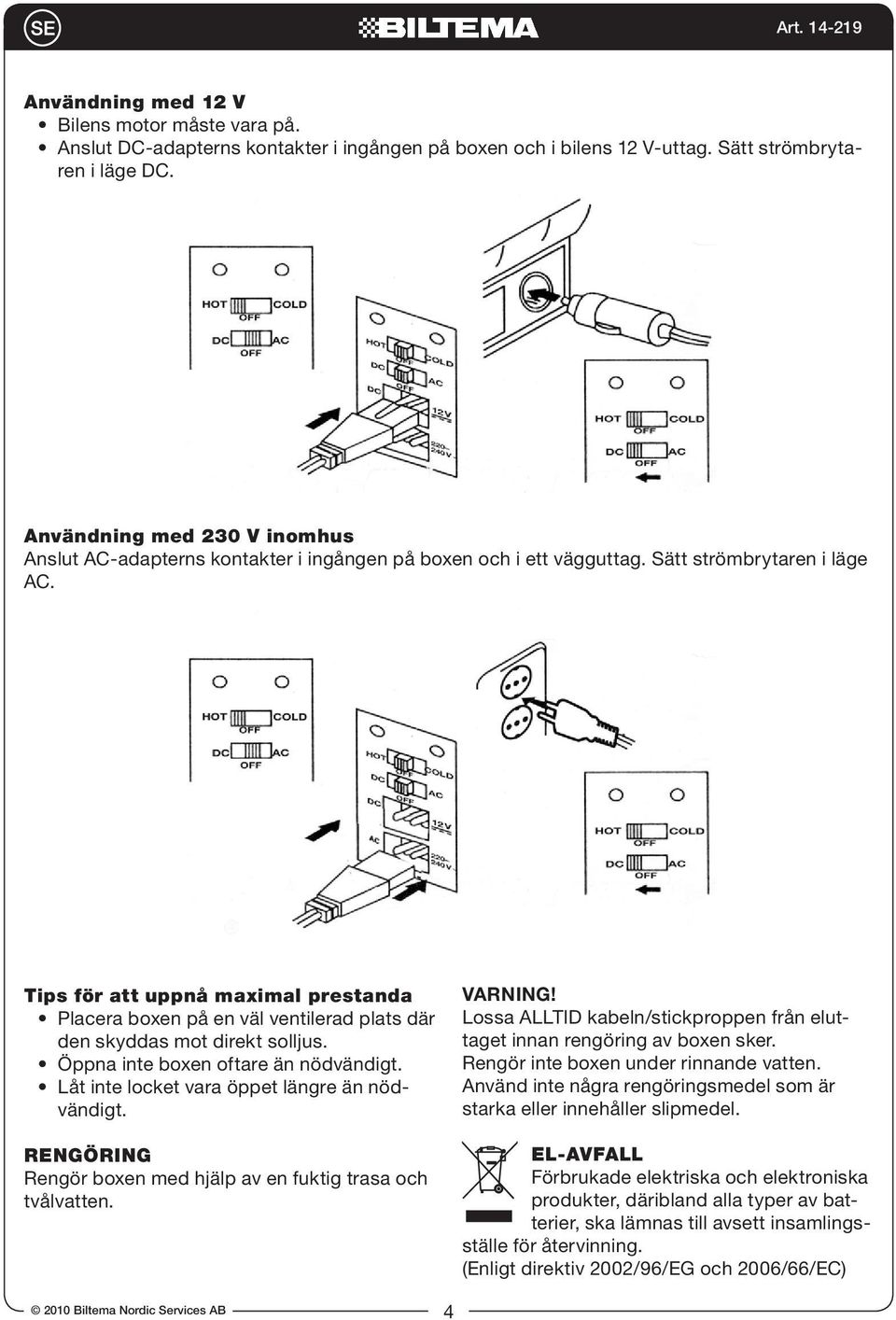 Tips för att uppnå maximal prestanda Placera boxen på en väl ventilerad plats där den skyddas mot direkt solljus. Öppna inte boxen oftare än nödvändigt.