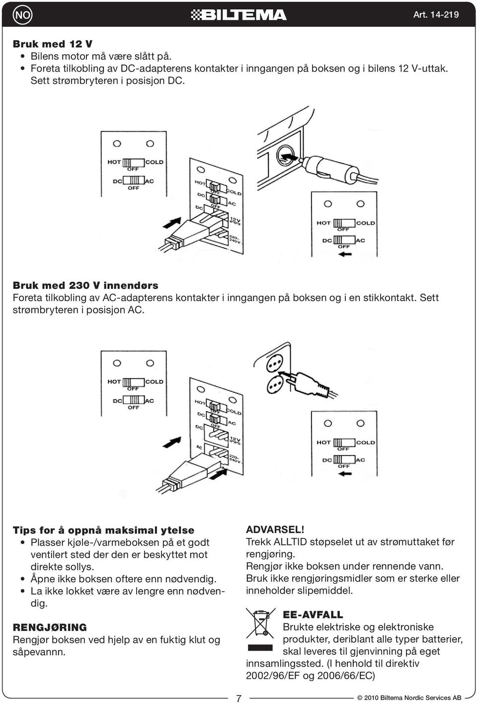 Tips for å oppnå maksimal ytelse Plasser kjøle-/varmeboksen på et godt ventilert sted der den er beskyttet mot direkte sollys. Åpne ikke boksen oftere enn nødvendig.