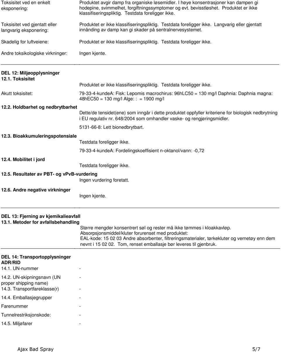 klassifiseringspliktig Testdata foreligger ikke Langvarig eller gjentatt innånding av damp kan gi skader på sentralnervesystemet Produktet er ikke klassifiseringspliktig Testdata foreligger ikke