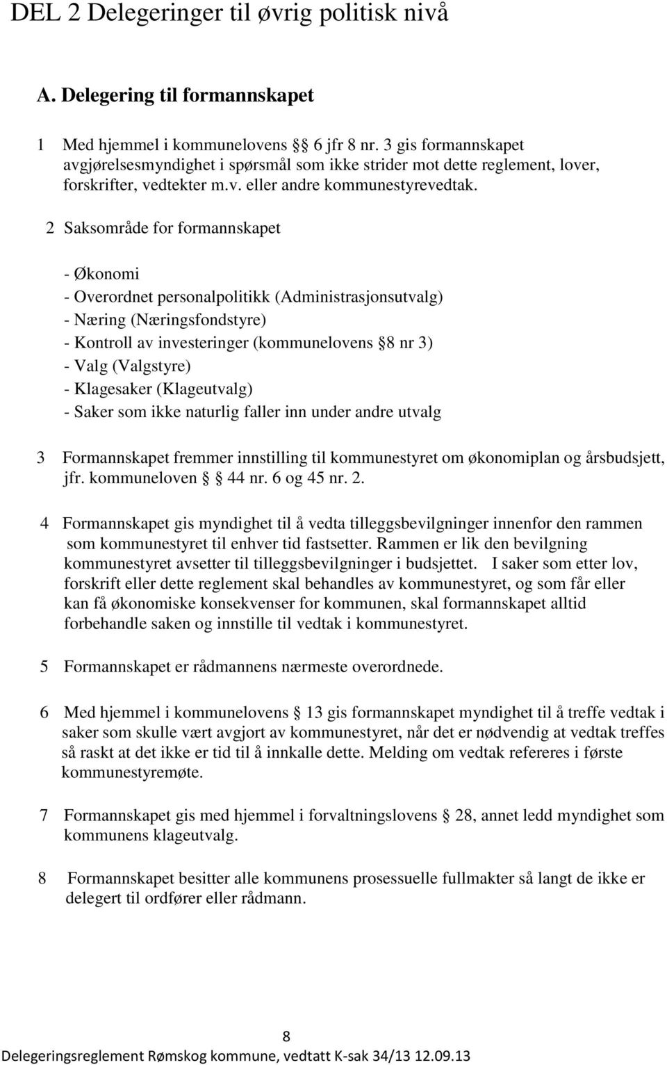 2 Saksområde for formannskapet - Økonomi - Overordnet personalpolitikk (Administrasjonsutvalg) - Næring (Næringsfondstyre) - Kontroll av investeringer (kommunelovens 8 nr 3) - Valg (Valgstyre) -