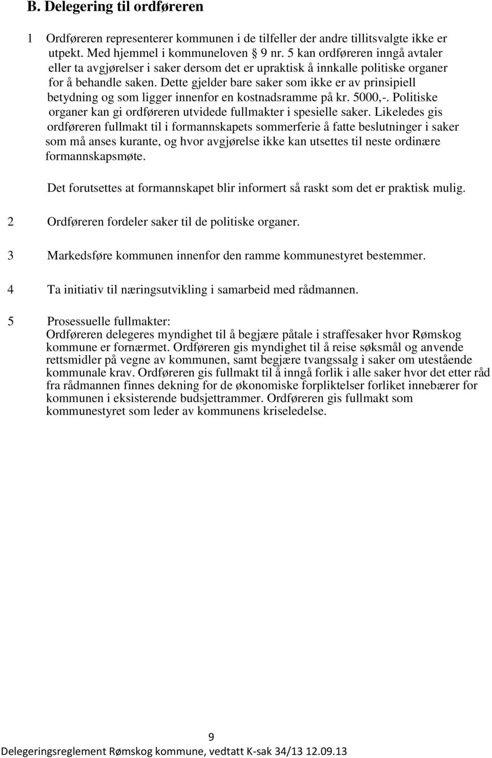 Dette gjelder bare saker som ikke er av prinsipiell betydning og som ligger innenfor en kostnadsramme på kr. 5000,-. Politiske organer kan gi ordføreren utvidede fullmakter i spesielle saker.