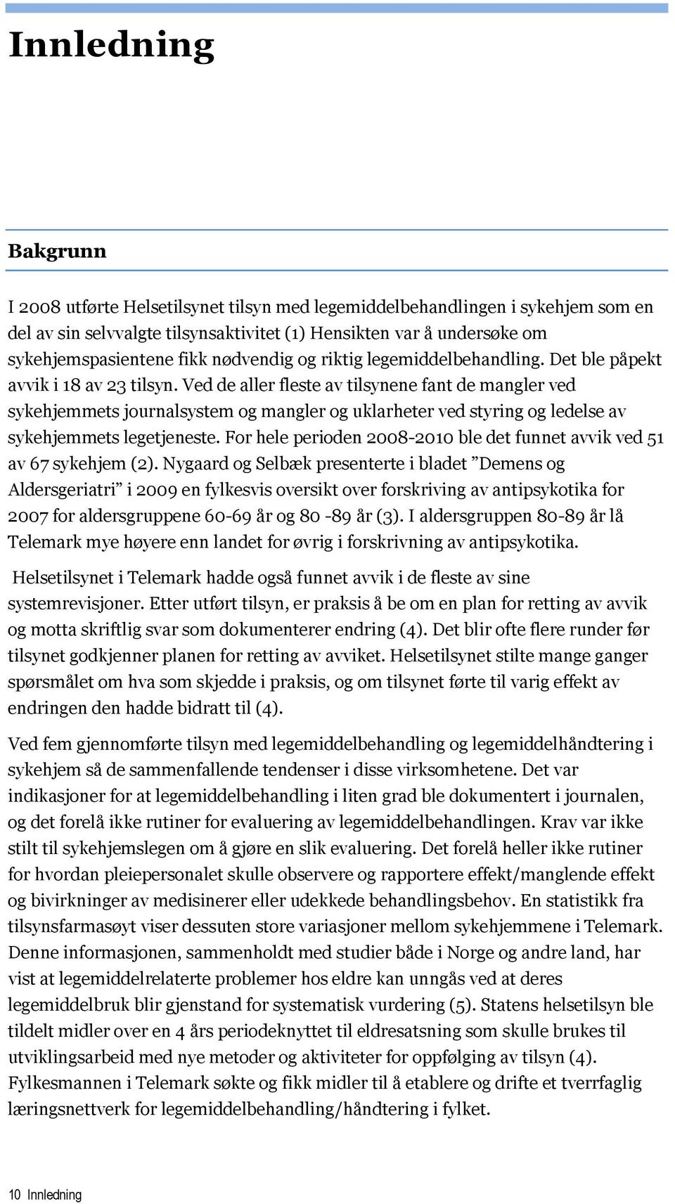 Ved de aller fleste av tilsynene fant de mangler ved sykehjemmets journalsystem og mangler og uklarheter ved styring og ledelse av sykehjemmets legetjeneste.