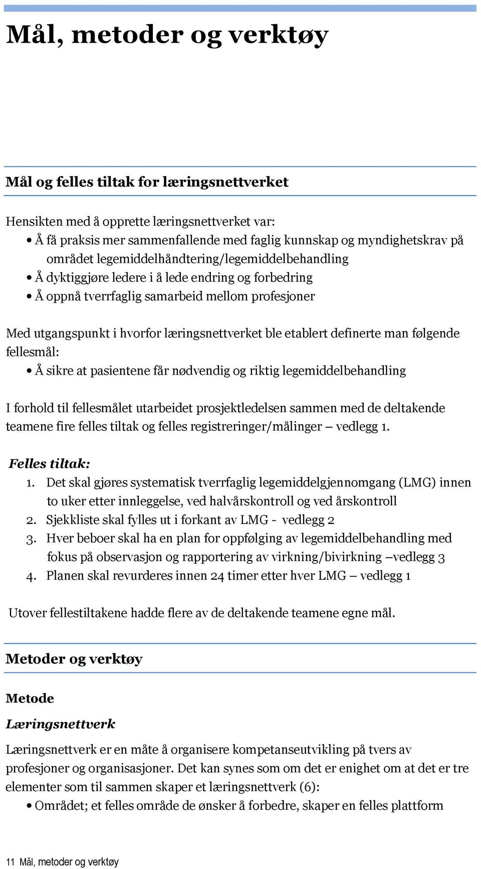 etablert definerte man følgende fellesmål: Å sikre at pasientene får nødvendig og riktig legemiddelbehandling I forhold til fellesmålet utarbeidet prosjektledelsen sammen med de deltakende teamene