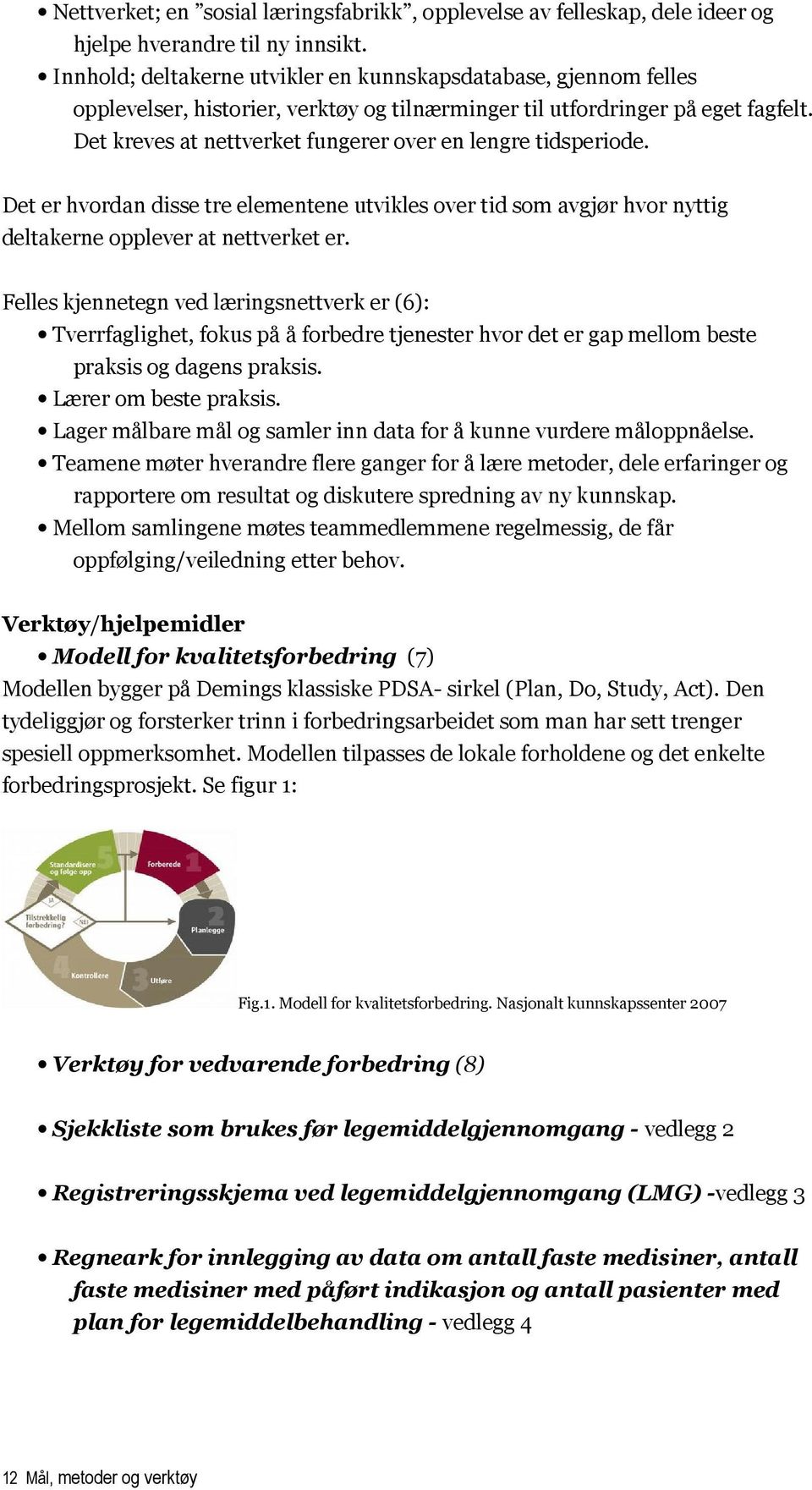 Det kreves at nettverket fungerer over en lengre tidsperiode. Det er hvordan disse tre elementene utvikles over tid som avgjør hvor nyttig deltakerne opplever at nettverket er.