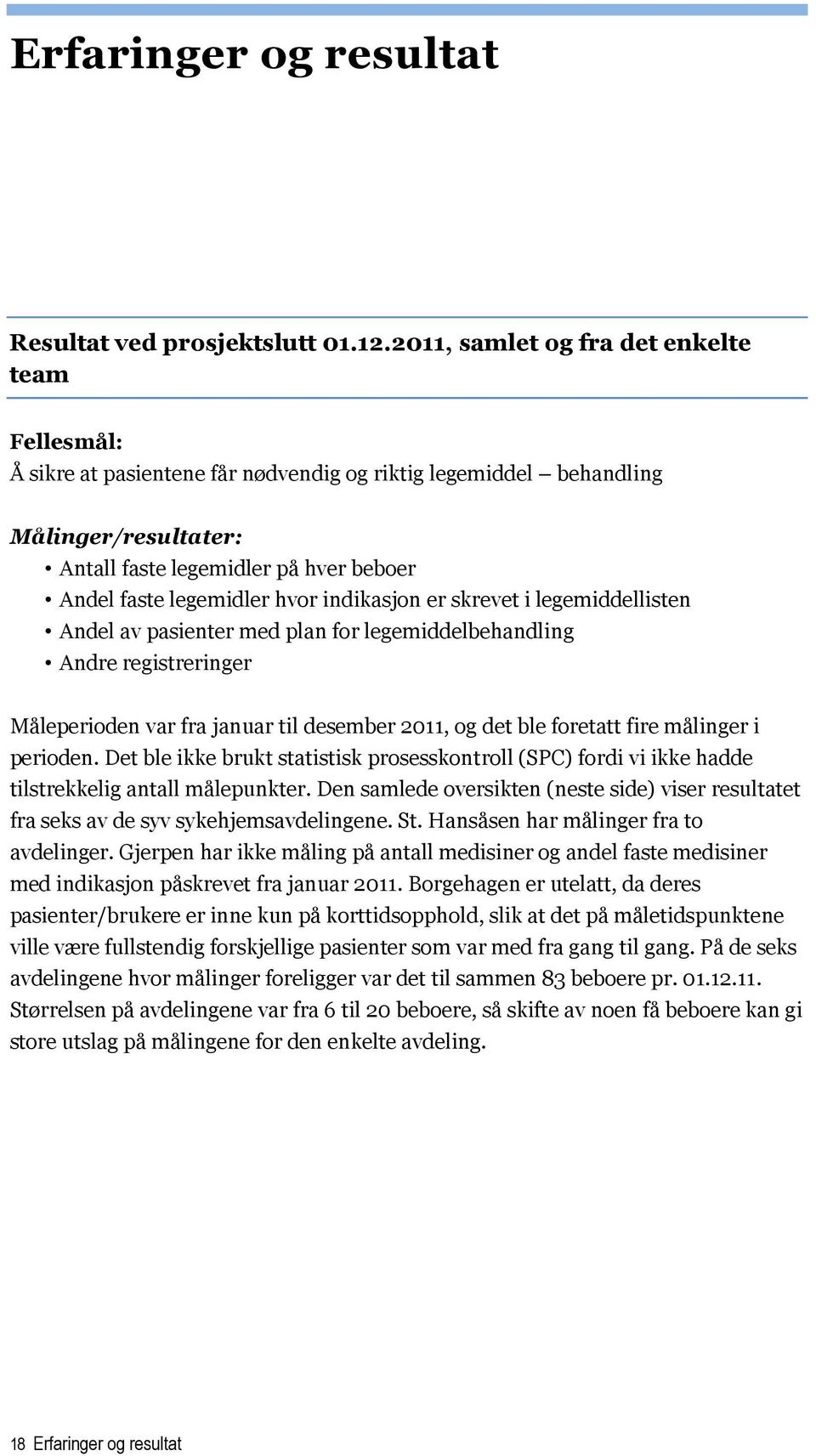 hvor indikasjon er skrevet i legemiddellisten Andel av pasienter med plan for legemiddelbehandling Andre registreringer Måleperioden var fra januar til desember 2011, og det ble foretatt fire