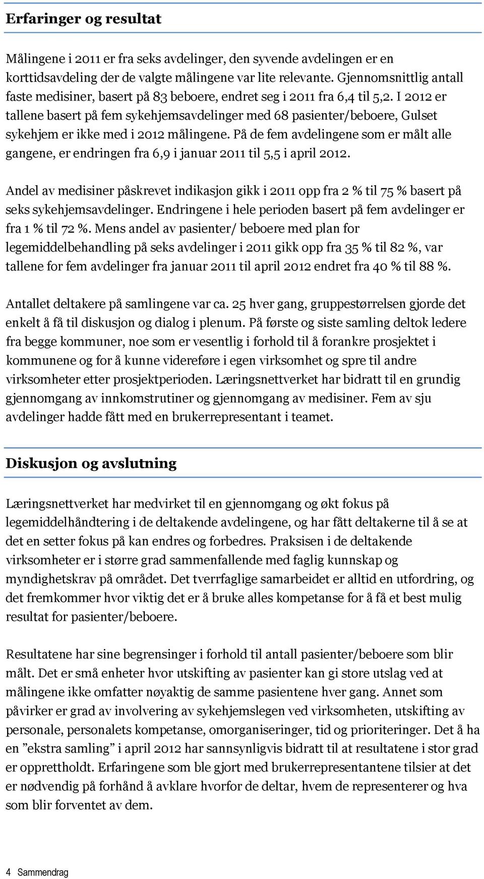 I 2012 er tallene basert på fem sykehjemsavdelinger med 68 pasienter/beboere, Gulset sykehjem er ikke med i 2012 målingene.