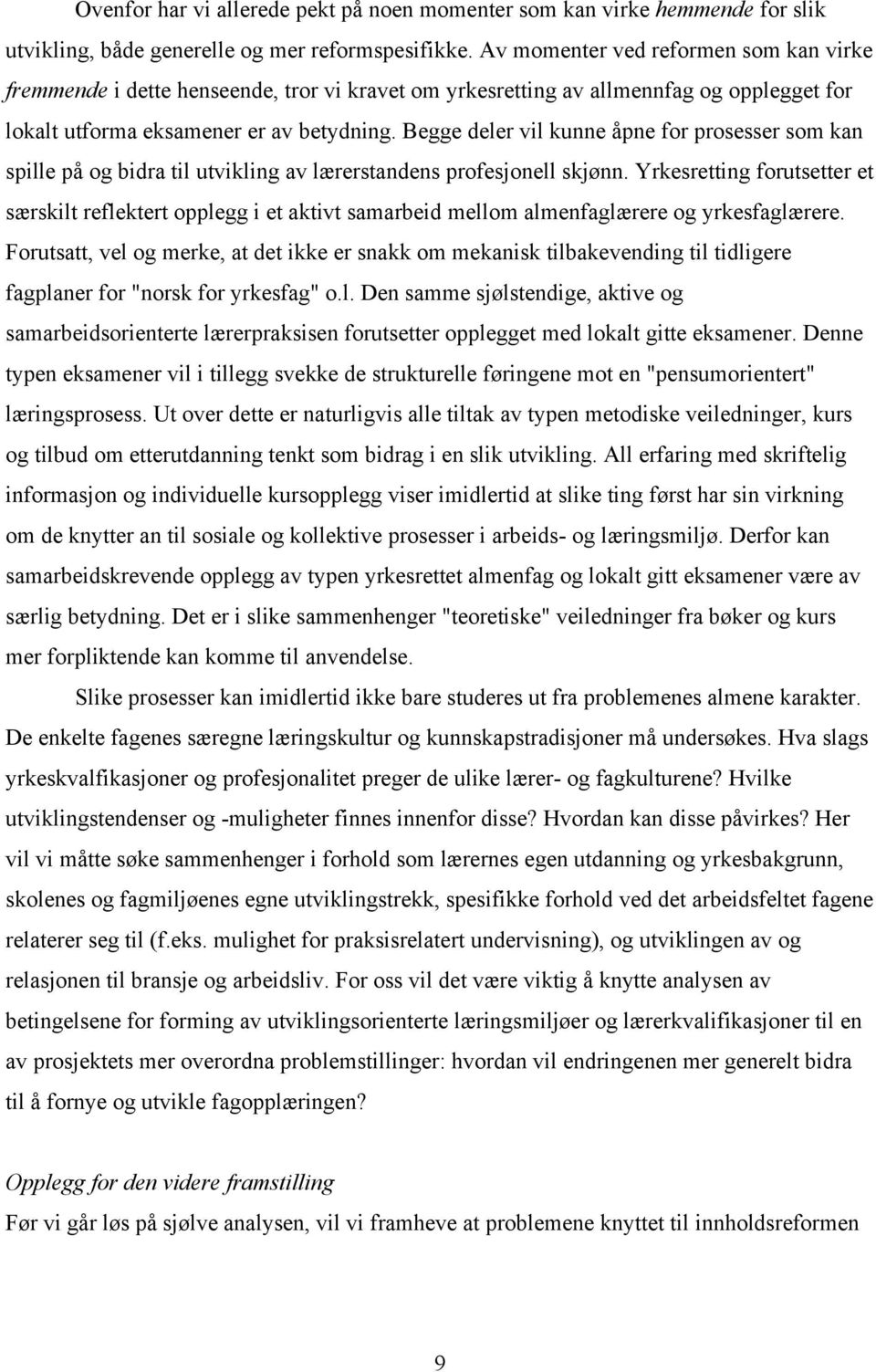 Begge deler vil kunne åpne for prosesser som kan spille på og bidra til utvikling av lærerstandens profesjonell skjønn.