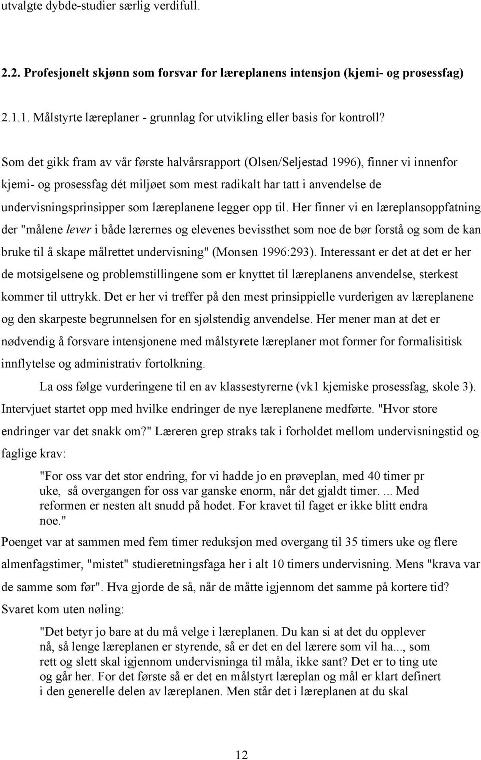 Som det gikk fram av vår første halvårsrapport (Olsen/Seljestad 1996), finner vi innenfor kjemi- og prosessfag dét miljøet som mest radikalt har tatt i anvendelse de undervisningsprinsipper som