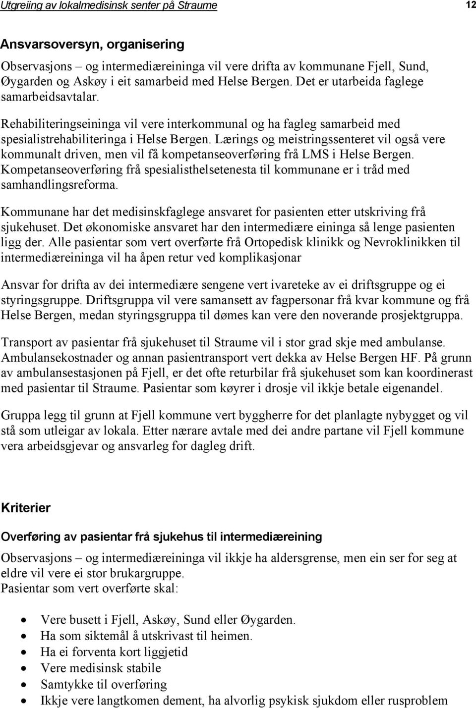 Lærings og meistringssenteret vil også vere kommunalt driven, men vil få kompetanseoverføring frå LMS i Helse Bergen.