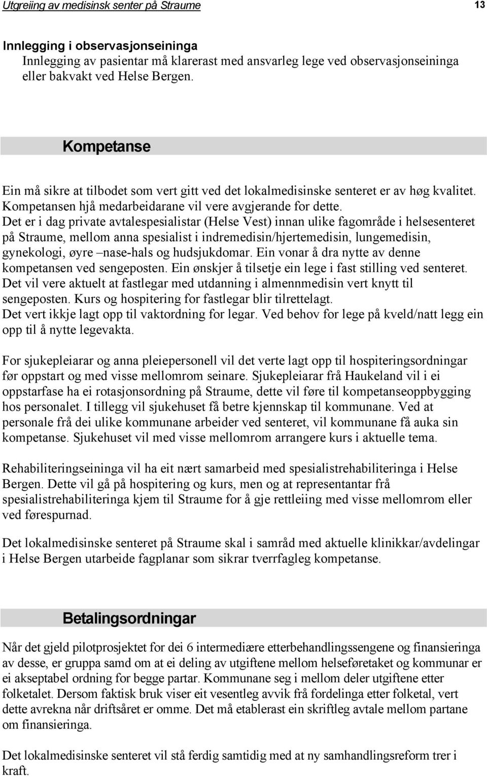 Det er i dag private avtalespesialistar (Helse Vest) innan ulike fagområde i helsesenteret på Straume, mellom anna spesialist i indremedisin/hjertemedisin, lungemedisin, gynekologi, øyre nase-hals og