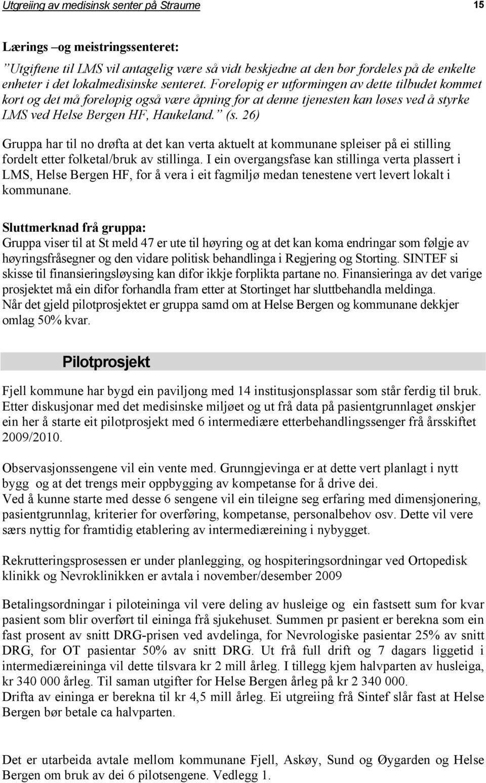 26) Gruppa har til no drøfta at det kan verta aktuelt at kommunane spleiser på ei stilling fordelt etter folketal/bruk av stillinga.