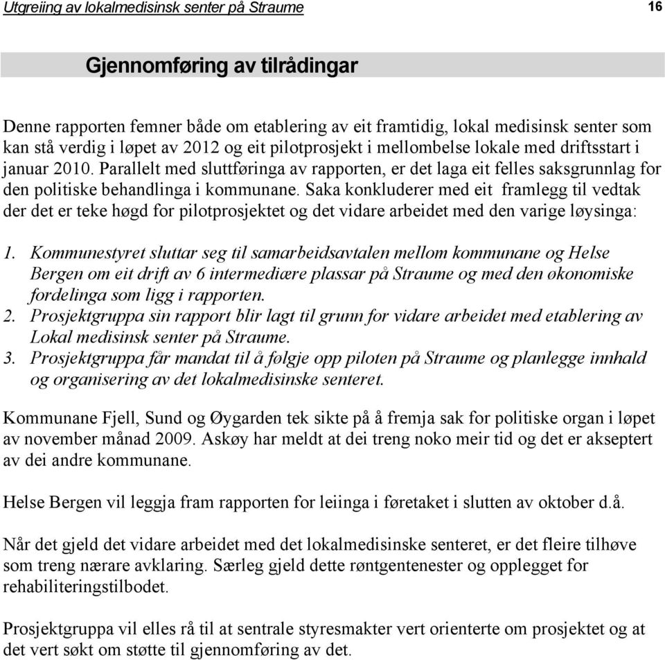 Saka konkluderer med eit framlegg til vedtak der det er teke høgd for pilotprosjektet og det vidare arbeidet med den varige løysinga: 1.