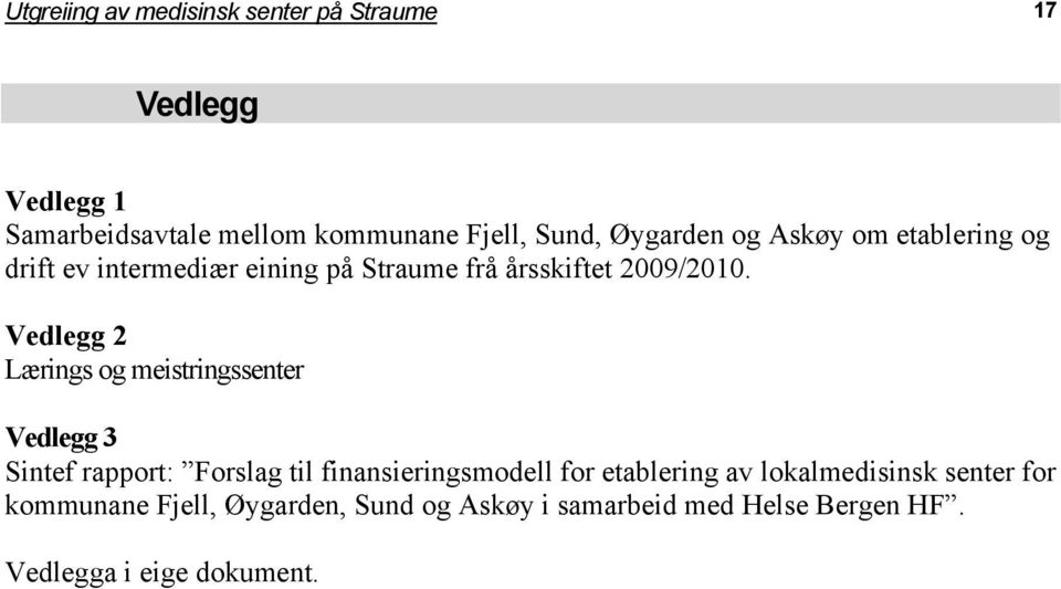 Vedlegg 2 Lærings og meistringssenter Vedlegg 3 Sintef rapport: Forslag til finansieringsmodell for etablering