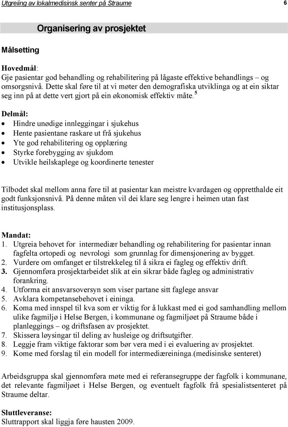 5 Delmål: Hindre unødige innleggingar i sjukehus Hente pasientane raskare ut frå sjukehus Yte god rehabilitering og opplæring Styrke forebygging av sjukdom Utvikle heilskaplege og koordinerte