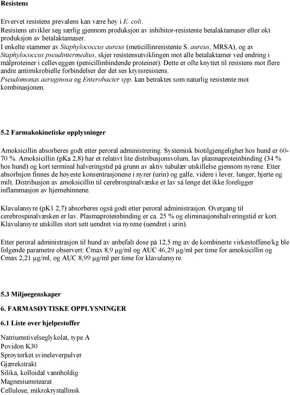 aureus, MRSA), og av Staphylococcus pseudintermedius, skjer resistensutviklingen mot alle betalaktamer ved endring i målproteiner i celleveggen (penicillinbindende proteiner).