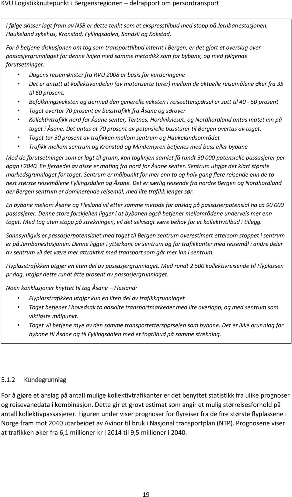 forutsetninger: Dagens reisemønster fra RVU 2008 er basis for vurderingene Det er antatt at kollektivandelen (av motoriserte turer) mellom de aktuelle reisemålene øker fra 35 til 60 prosent.