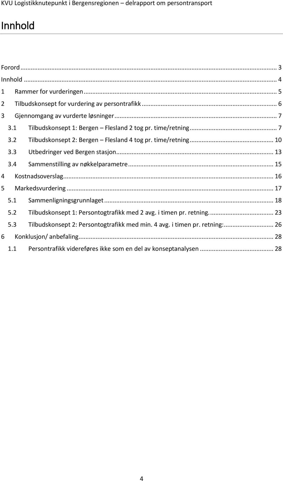 4 Sammenstilling av nøkkelparametre... 15 4 Kostnadsoverslag... 16 5 Markedsvurdering... 17 5.1 Sammenligningsgrunnlaget... 18 5.2 Tilbudskonsept 1: Persontogtrafikk med 2 avg.