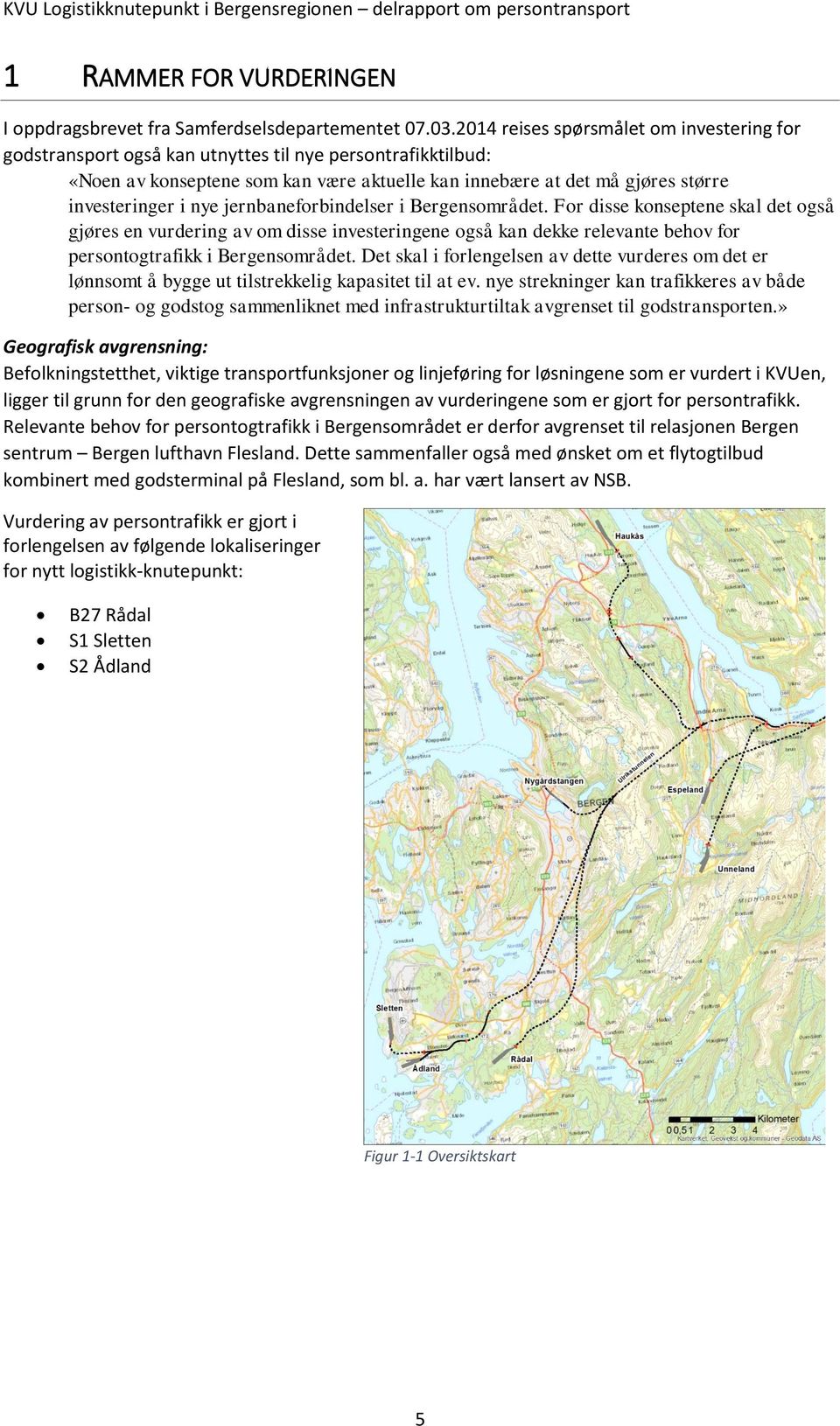 nye jernbaneforbindelser i Bergensområdet. For disse konseptene skal det også gjøres en vurdering av om disse investeringene også kan dekke relevante behov for persontogtrafikk i Bergensområdet.