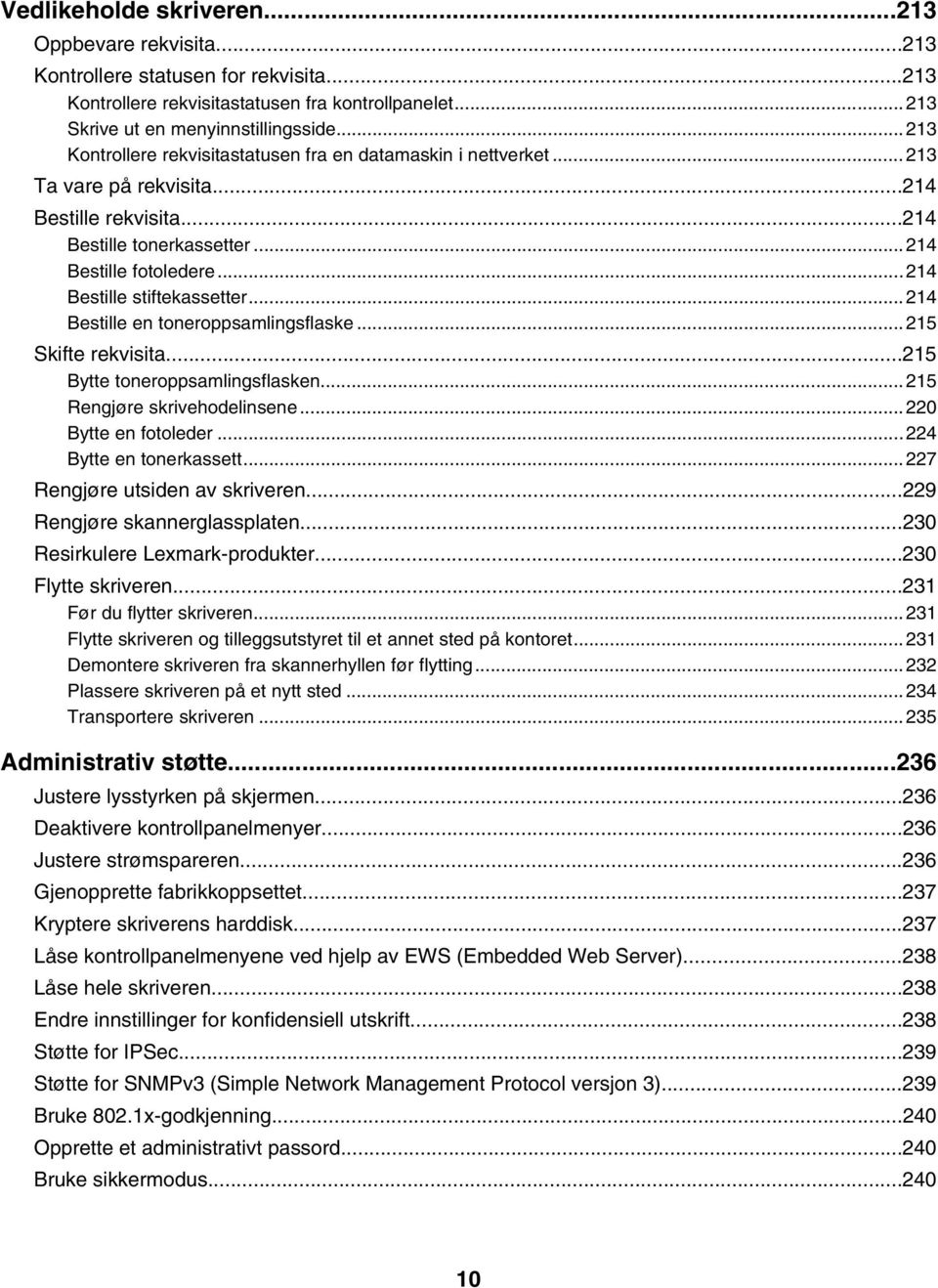 ..214 Bestille stiftekassetter...214 Bestille en toneroppsamlingsflaske...215 Skifte rekvisita...215 Bytte toneroppsamlingsflasken...215 Rengjøre skrivehodelinsene...220 Bytte en fotoleder.