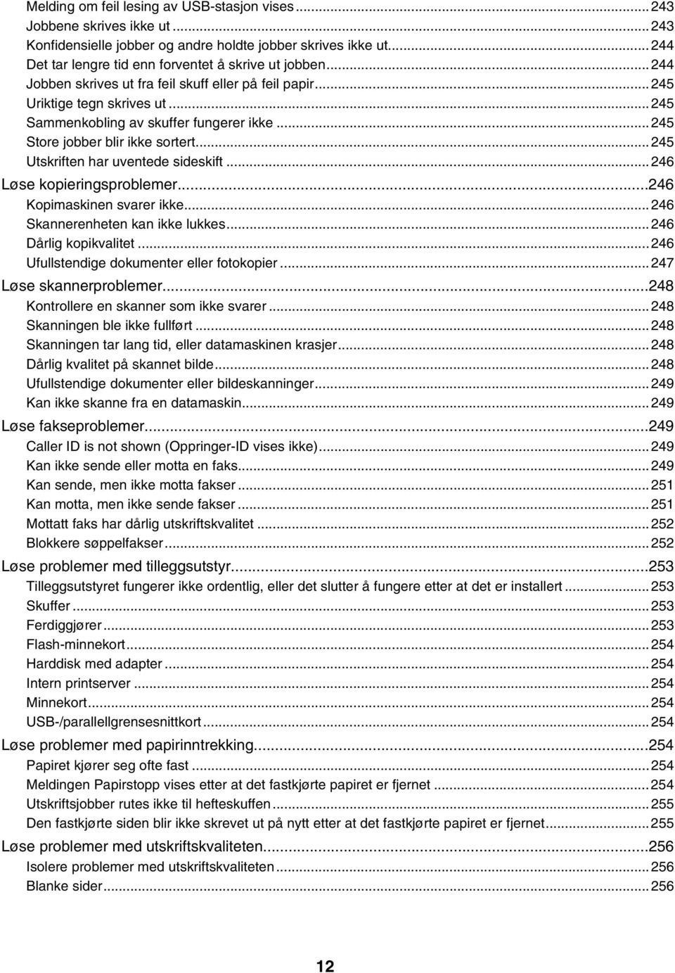 ..245 Utskriften har uventede sideskift...246 Løse kopieringsproblemer...246 Kopimaskinen svarer ikke...246 Skannerenheten kan ikke lukkes...246 Dårlig kopikvalitet.