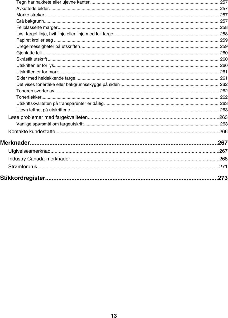 ..261 Det vises tonertåke eller bakgrunnsskygge på siden...262 Toneren sverter av...262 Tonerflekker...262 Utskriftskvaliteten på transparenter er dårlig...263 Ujevn tetthet på utskriftene.