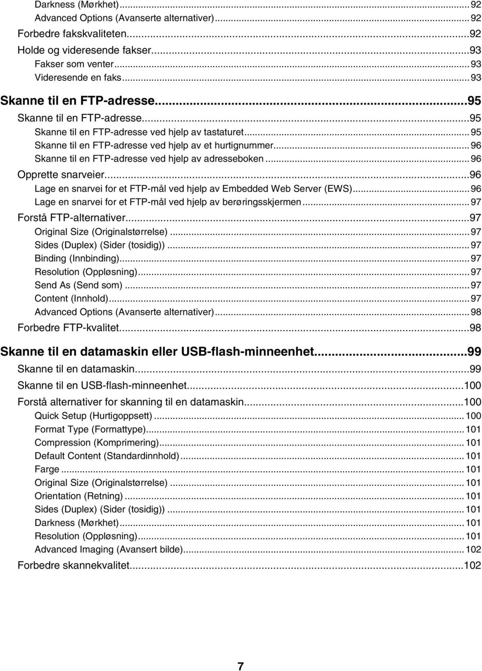 ..96 Skanne til en FTP-adresse ved hjelp av adresseboken...96 Opprette snarveier...96 Lage en snarvei for et FTP-mål ved hjelp av Embedded Web Server (EWS).