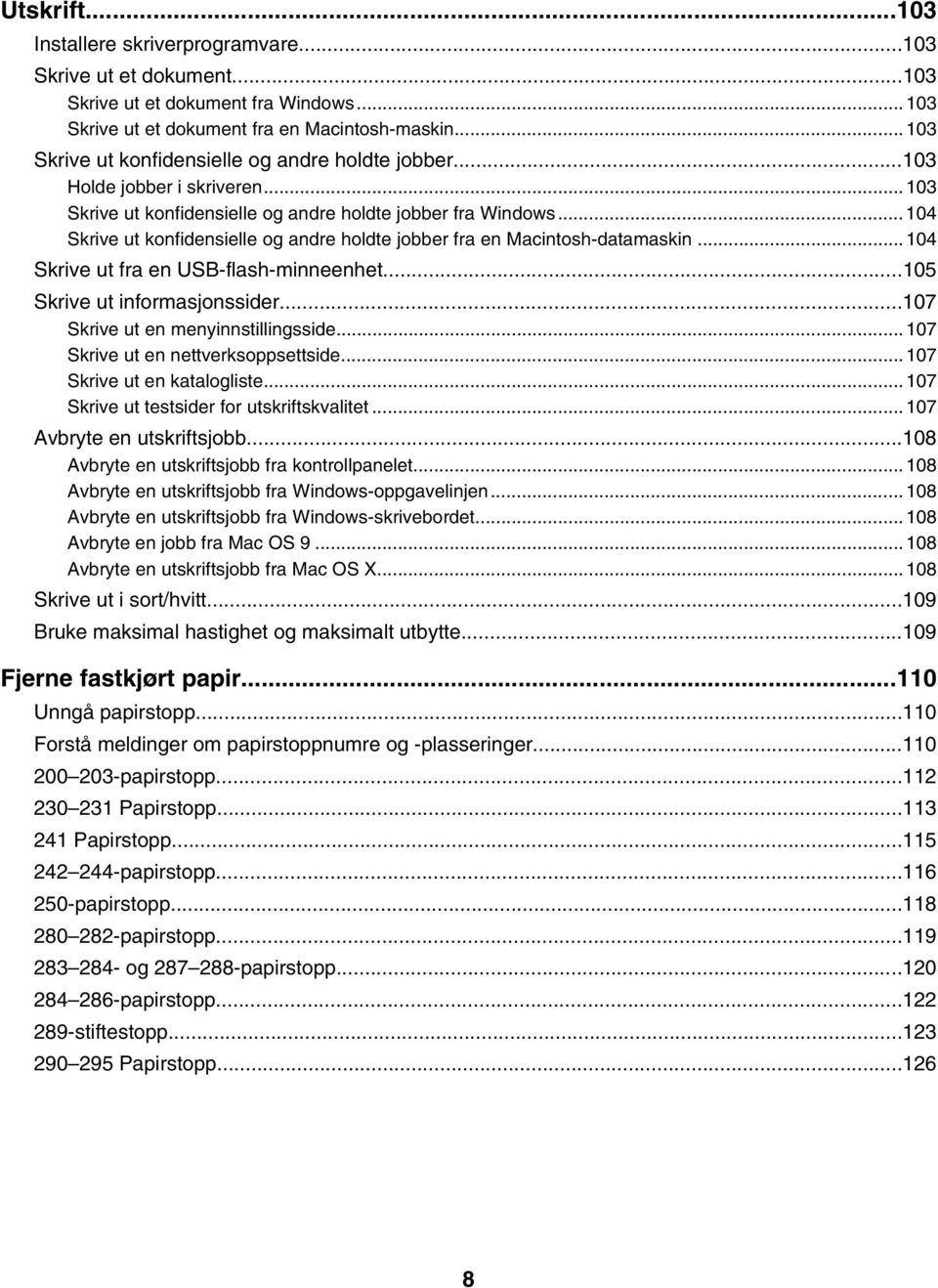 ..104 Skrive ut konfidensielle og andre holdte jobber fra en Macintosh-datamaskin...104 Skrive ut fra en USB-flash-minneenhet...105 Skrive ut informasjonssider...107 Skrive ut en menyinnstillingsside.