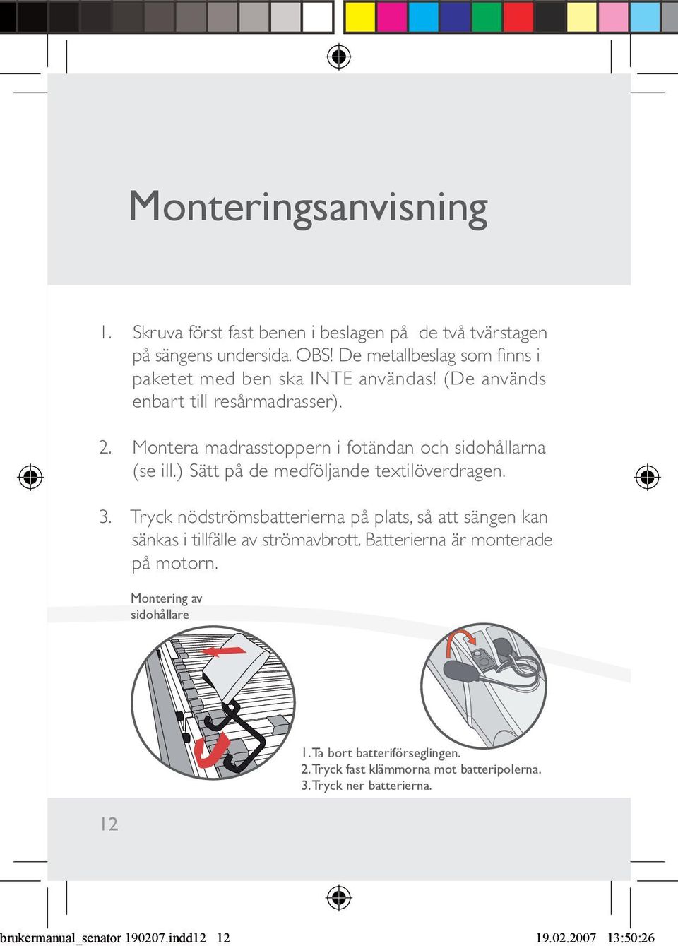 Montera madrasstoppern i fotändan och sidohållarna (se ill.) Sätt på de medföljande textilöverdragen. 3.