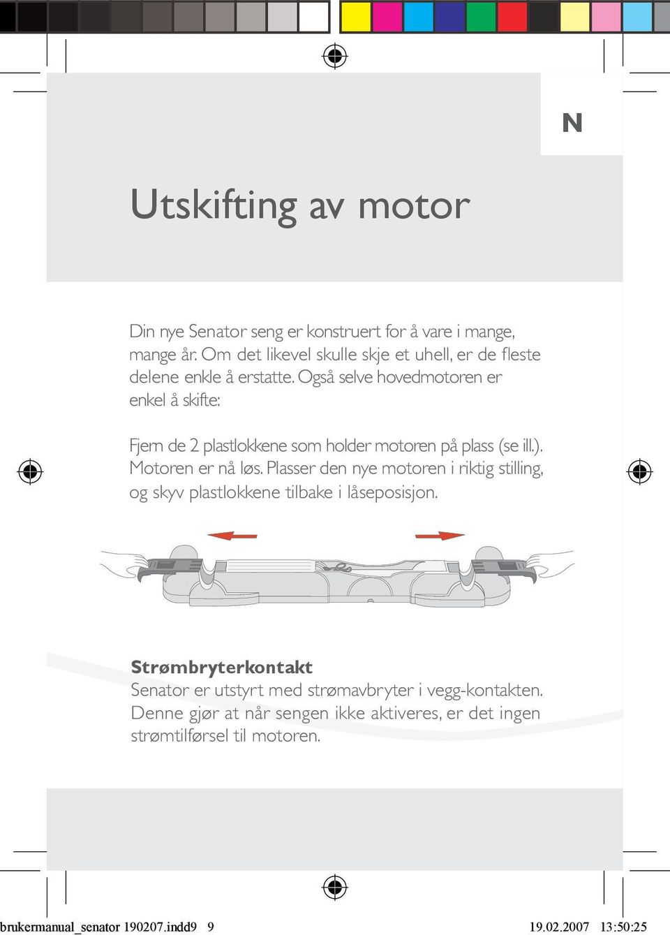 Også selve hovedmotoren er enkel å skifte: Fjern de 2 plastlokkene som holder motoren på plass (se ill.). Motoren er nå løs.